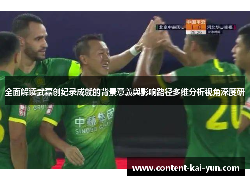 全面解读武磊创纪录成就的背景意義與影响路径多维分析视角深度研