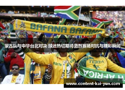 蒙古队与中华台北对决 球迷热切期待激烈赛场对抗与精彩瞬间