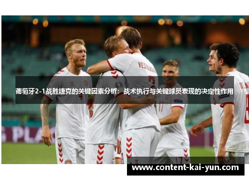 葡萄牙2-1战胜捷克的关键因素分析:战术执行与关键球员表现的决定性作用 葡萄牙2-1战胜捷克的关键因素分析:战术执行与关键球员表现的决定性作用