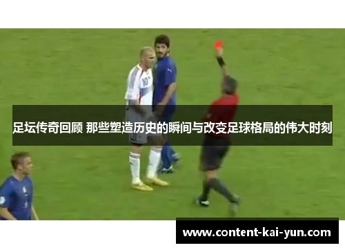 足坛传奇回顾 那些塑造历史的瞬间与改变足球格局的伟大时刻