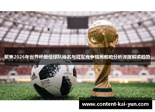 聚焦2026年世界杯最佳球队排名与冠军竞争格局前瞻分析深度解读趋势