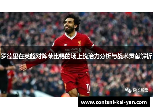 罗德里在英超对阵莱比锡的场上统治力分析与战术贡献解析 罗德里在英超对阵莱比锡的场上统治力分析与战术贡献解析